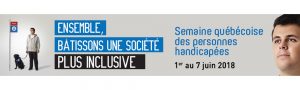 Pour une société inclusive. Du 1er au 7 juin, c'est la Semaine québécoise des personnes handicapées.